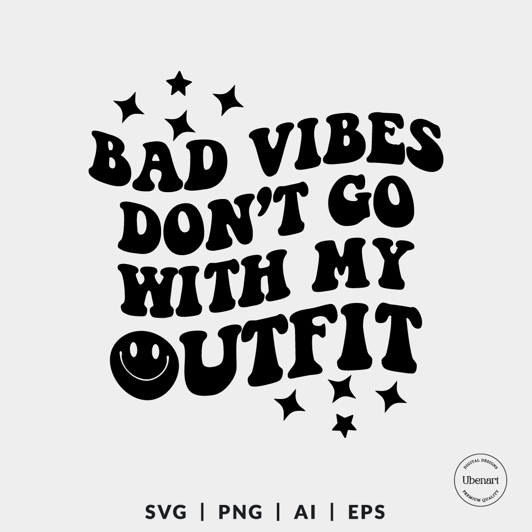 Bad Vibes Don’t Go With My Outfit Svg, Good Vibes Svg | Ubenart