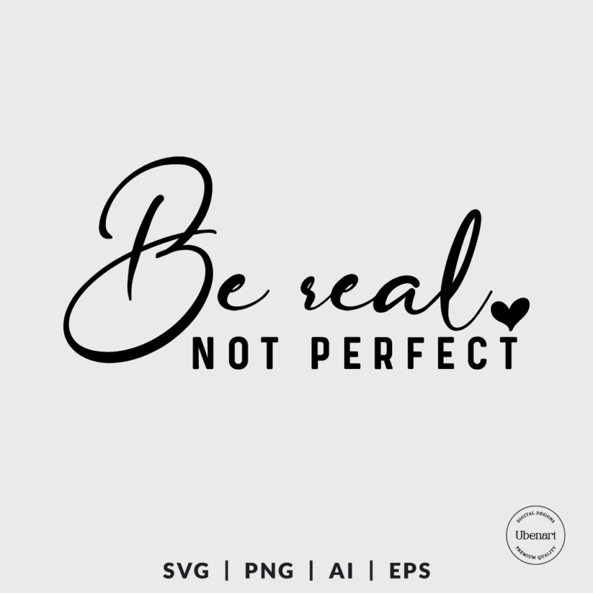 Be Real Not Perfect Svg Cut File | Ubenart