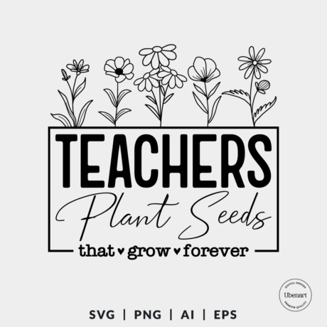 Teachers Plant Seeds That Grow Forever Svg, Teacher Quotes Svg, Teacher ...